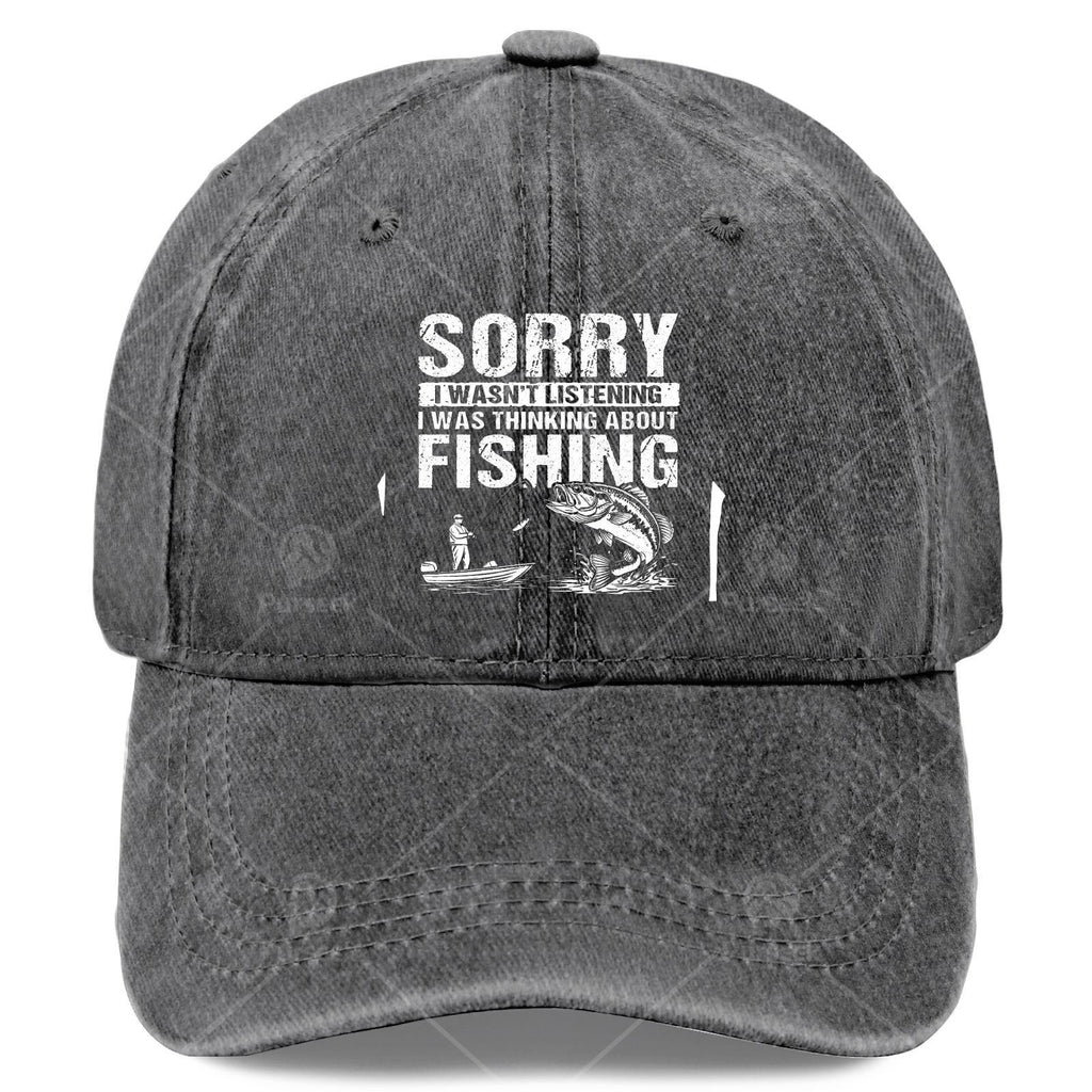 Sorry I Wasnt Listening I Was Thinking About Fishing Baseball Hat Unisex