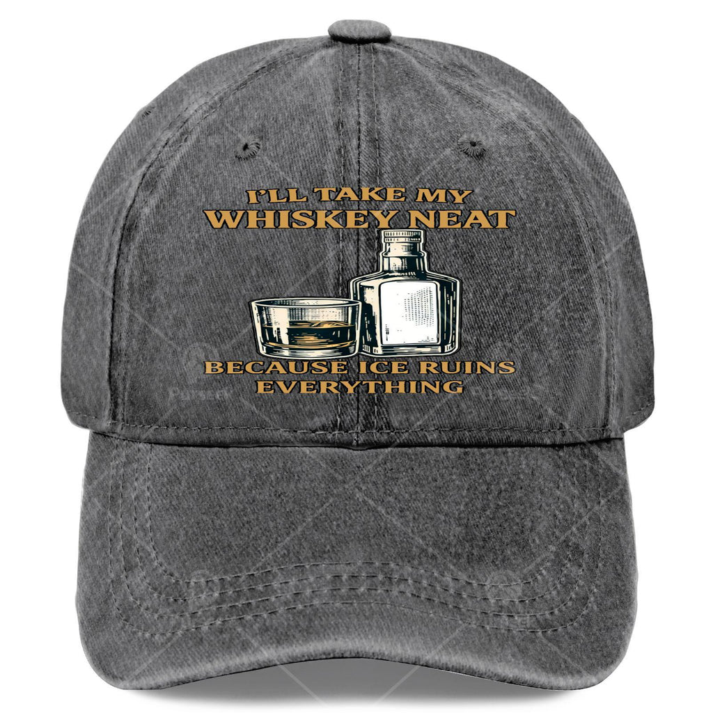 Ill Take My Whiskey Neat Because I Ce Ruins Everything Baseball Hat Unisex