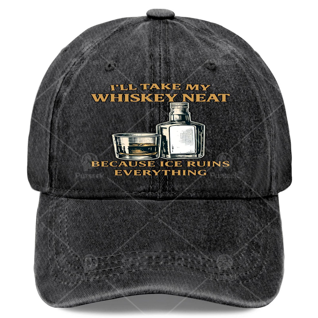 Ill Take My Whiskey Neat Because I Ce Ruins Everything Baseball Hat Unisex