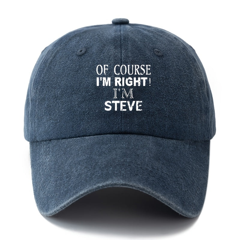 A Neutral, Fashionable, Versatile Baseball Cap with the Printed Lettering "Of Course I'm Right, I'm Steve."| Classic Retro Washed Lightweight Curved Brim Design, Suitable for Outdoor Vacations, Travel, Camping, Daily Casual Wear, and Hip-hop Music