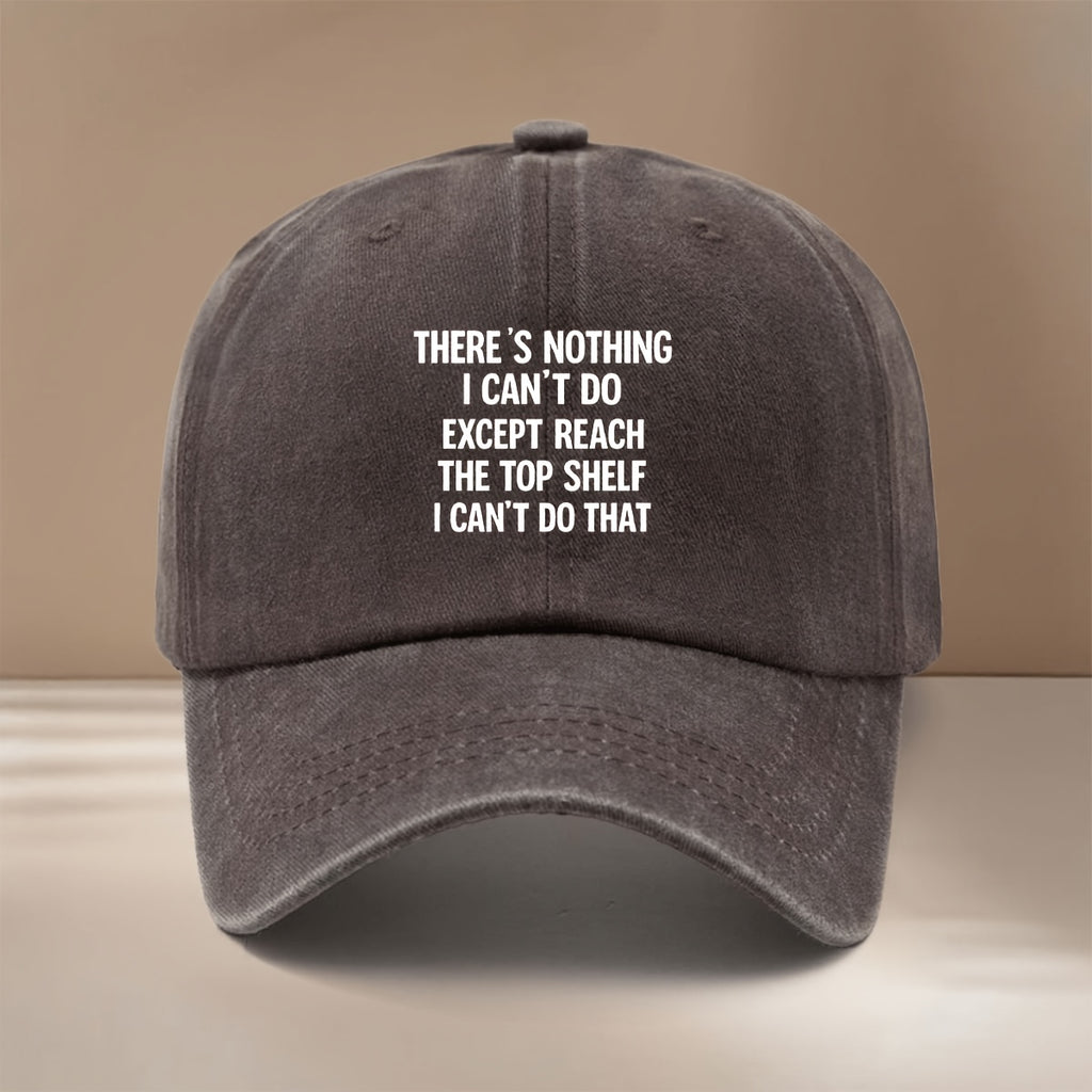 This Is a Baseball Cap with the Printed Design "THERE's NOTHING I CAN'T DO EXPT REACH THE TOP LF I CAN'T DO THAT". It Is a Lightweight, Trendy, and Adjustable Casual Hat Suitable for Both Men and Women. This Comfortable and  Snapback Cap Is Perfect