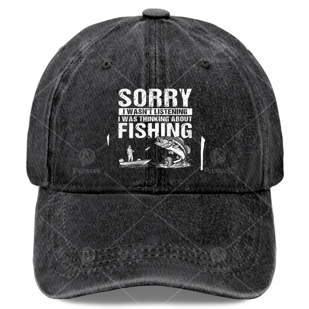 Sorry I Wasnt Listening I Was Thinking About Fishing Baseball Hat Unisex