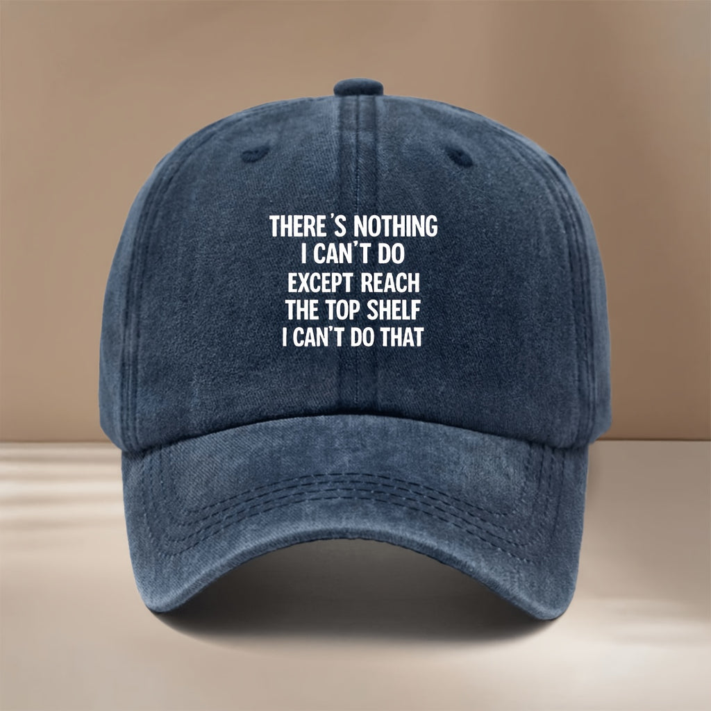 This Is a Baseball Cap with the Printed Design "THERE's NOTHING I CAN'T DO EXPT REACH THE TOP LF I CAN'T DO THAT". It Is a Lightweight, Trendy, and Adjustable Casual Hat Suitable for Both Men and Women. This Comfortable and  Snapback Cap Is Perfect