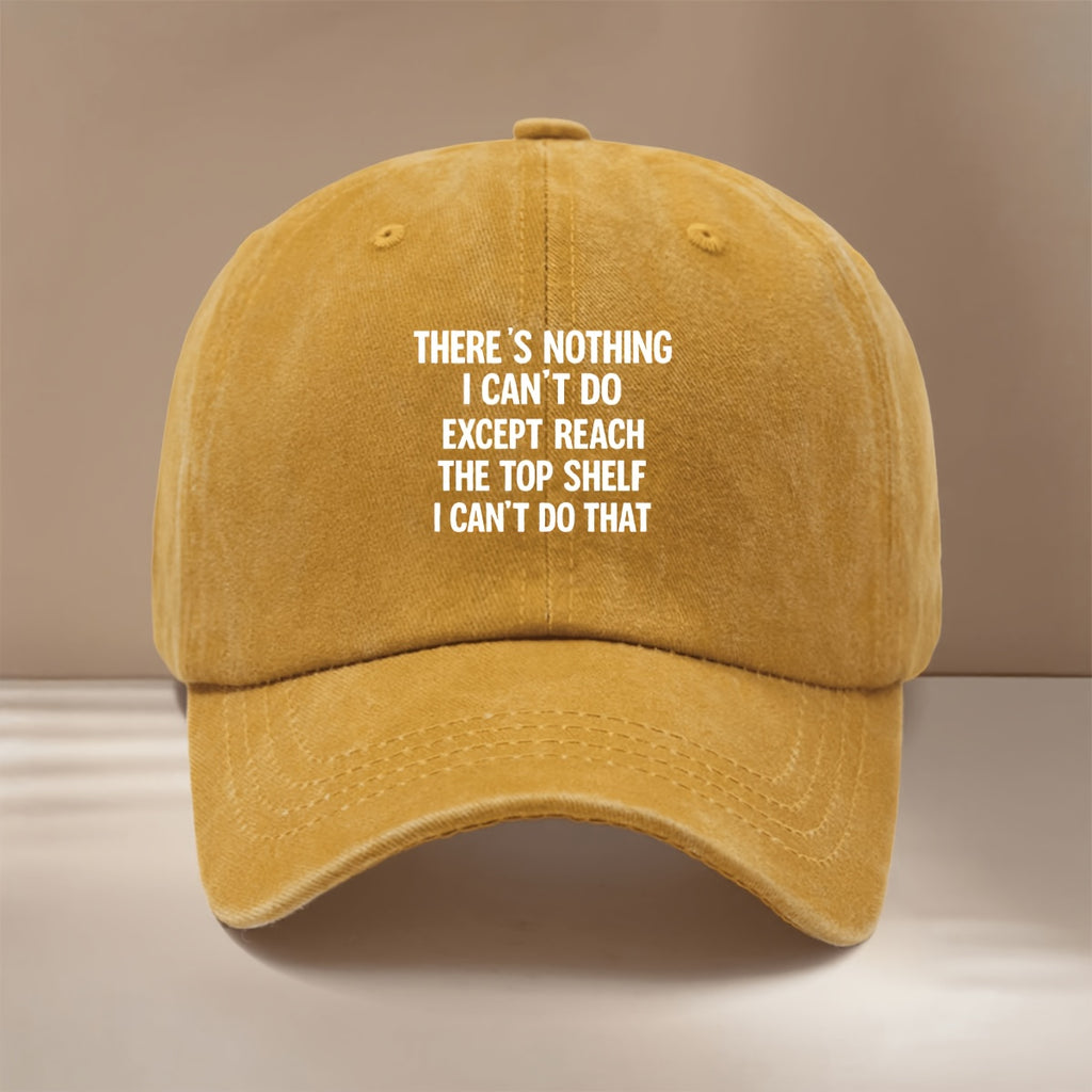 This Is a Baseball Cap with the Printed Design "THERE's NOTHING I CAN'T DO EXPT REACH THE TOP LF I CAN'T DO THAT". It Is a Lightweight, Trendy, and Adjustable Casual Hat Suitable for Both Men and Women. This Comfortable and  Snapback Cap Is Perfect